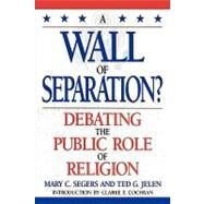 A Wall of Separation? Debating the Public Role of Religion by Segers, Mary; Jelen, Ted G.; Cochran, Clarke E., 9780847683888