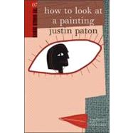 How to Look at a Painting by Paton, Justin, 9780958253888