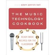 The Music Technology Cookbook Ready-Made Recipes for the Classroom by bell, adam patrick, 9780197523889