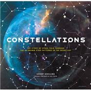 Constellations The Story of Space Told Through the 88 Known Star Patterns in the Night Sky by Schilling, Govert; Tirion, Wil, 9780316483889