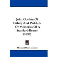John Gordon of Pitlurg and Parkhill : Or Memories of A Standard-Bearer (1885) by Gordon, Margaret Maria, 9781104283889