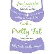 Such a Pretty Fat : One Narcissist's Quest to Discover If Her Life Makes Her Ass Look Big, or Why Pie Is Not the Answer by Lancaster, Jen, 9780451223890