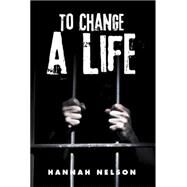 To Change a Life by Nelson, Hannah, 9781503523890
