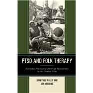 PTSD and Folk Therapy Everyday Practices of American Masculinity in the Combat Zone by Wallis, John Paul; Mechling, Jay, 9781793603890