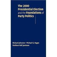 The 2000 Presidential Election and the Foundations of Party Politics by Richard Johnston , Michael G. Hagen , Kathleen Hall Jamieson, 9780521813891