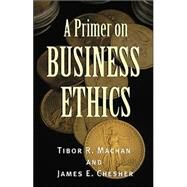 A Primer on Business Ethics by Machan, Tibor R.; Chesher, James E., 9780742513891