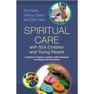 Spiritual Care With Sick Children and Young People by Nash, Paul; Darby, Kathryn; Nash, Sally, 9781849053891