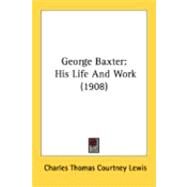 George Baxter : His Life and Work (1908) by Lewis, Charles Thomas Courtney, 9780548873892