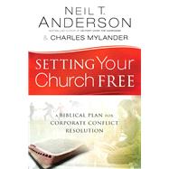 Setting Your Church Free by Anderson, Neil T.; Mylander, Charles; Johnson, Dean, 9780764213892