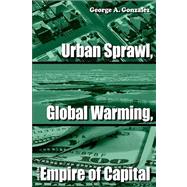 Urban Sprawl, Global Warming, and the Empire of Capital by Gonzalez, George A., 9780791493892