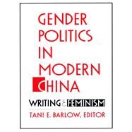 Gender Politics in Modern China by Barlow, Tani E.; Goldblatt, Howard (CON); Liu, Lydia H. (CON); Larson, Wendy (CON), 9780822313892