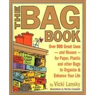 The Bag Book Over 500 Great Uses and Reuses for Paper, Plastic and Other Bags to Organize and Enhance Your Life by Lansky, Vicki; Campbell, Martha, 9780916773892