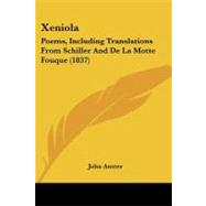 Xeniol : Poems, Including Translations from Schiller and de la Motte Fouque (1837) by Anster, John, 9781104533892