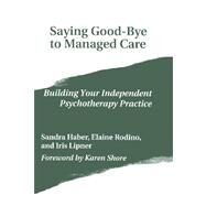 Saying Good-Bye to Managed Care by Lipner, Iris; Haber, Sandra; Rodino, Elaine, 9781419693892