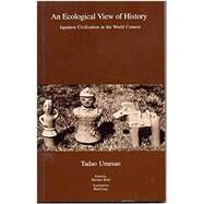 An Ecological View of History Japanese Civilization in the World Context by Befu, Harumi; Cary, Beth; Umesao, Tadao; Kreiner, Josef; Umesao, Tadao, 9781876843892