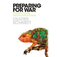 Preparing for War Strategy, Power and Military Change by Schmitt, Olivier, 9780197863893