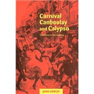 Carnival, Canboulay and Calypso: Traditions in the Making by John Cowley, 9780521653893