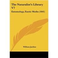 Naturalist's Library V7 : Entomology, Exotic Moths (1841) by Jardine, William, 9780548863893