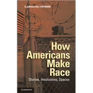 How Americans Make Race by Hayward, Clarissa Rile, 9781107043893
