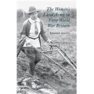 The Women's Land Army in First World War Britain by White, Bonnie, 9781137363893