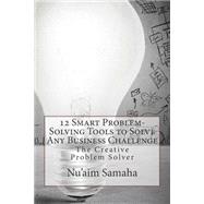 12 Smart Problem-solving Tools to Solve Any Business Challenge by Samaha, Nu'aim A., 9781503353893
