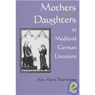 Mothers and Daughters in Medieval German Literature by RASMUSSEN ANN MARIE, 9780815603894
