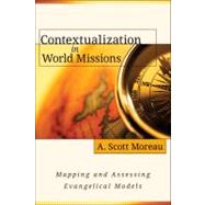 Contextualization in World Missions: Mapping and Assessing Evangelical Models by Moreau, A., 9780825433894