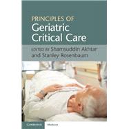 Principles of Geriatric Critical Care by Akhtar, Shamsuddin; Rosenbaum, Stanley, 9781316613894