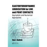 Elastohydrodynamic Lubrication for Line and Point Contacts: Asymptotic and Numerical Approaches by Kudish; Ilya I., 9781466583894