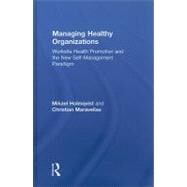 Managing Healthy Organizations: Worksite Health Promotion and the New Self-Management Paradigm by Holmqvist; Mikael, 9780415873895