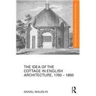 The Idea of the Cottage in English Architecture, 1760 - 1860 by Maudlin; Daniel, 9780815383895
