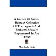 Garner of Saints : Being A Collection of the Legends and Emblems Usually Represented in Art (1900) by Hinds, Allen Banks, 9781437483895