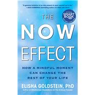 The Now Effect How a Mindful Moment Can Change the Rest of Your Life by Goldstein, Elisha, 9781451623895