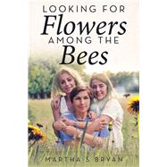 Looking for Flowers Among the Bees by Bryan, Martha S., 9781489723895