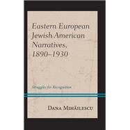 Eastern European Jewish American Narratives, 18901930 Struggles for Recognition by Mihailescu, Dana, 9781498563895
