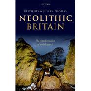 Neolithic Britain The Transformation of Social Worlds by Ray, Keith; Thomas, Julian, 9780198823896