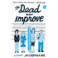 The Dead Do Not Improve A Novel by KANG, JAY CASPIAN, 9780307953896