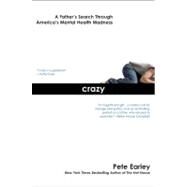 Crazy : A Father's Search Through America's Mental Health Madness by Earley, Pete, 9780425213896