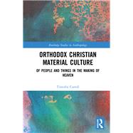 Orthodox Christian Material Culture: Of People and Things in the Making of Heaven by Carroll; Timothy, 9781138493896