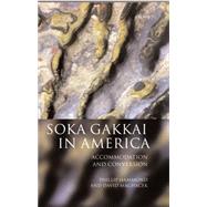 Soka Gakkai in America Accommodation and Conversion by Hammond, Phillip E.; Machacek, David W., 9780198293897
