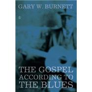 The Gospel According to the Blues by Burnett, Gary W., 9780718893897