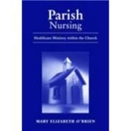 Parish Nursing: Healthcare Ministry within the Church by O'Brien, Mary Elizabeth, 9780763723897