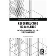 Reconstructing Nonviolence: A New Theory and Action for a Post-Secular Society by Baldoli; Roberto, 9781138553897