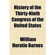 History of the Thirty-ninth Congress of the United States by Barnes, William Horatio, 9781153783897