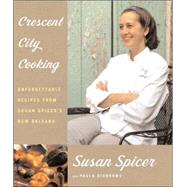 Crescent City Cooking Unforgettable Recipes from Susan Spicer's New Orleans: A Cookbook by Spicer, Susan; Disbrowe, Paula, 9781400043897