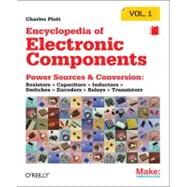 Encyclopedia of Electronic Components Vol. 1 : Power Sources and Conversion - Resistors, Capacitors, Inductors, Switches, Encoders, Relays, Transistors by Platt, Charles, 9781449333898