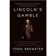 Lincoln's Gamble The Tumultuous Six Months that Gave America the Emancipation Proclamation and Changed the Course of the Civil War by Brewster, Todd, 9781451693898