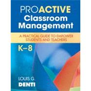 Proactive Classroom Management, K-8 : A Practical Guide to Empower Students and Teachers by Louis G. Denti, 9781452203898