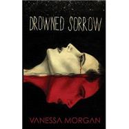 Drowned Sorrow by Morgan, Vanessa, 9781502863898
