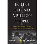 In Line Behind a Billion People How Scarcity will Define China's Ascent in the Next Decade by Ma, Damien; Adams, William, 9780133133899